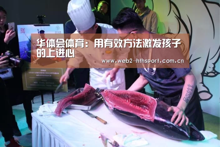 华体会体育:用有效方法激发孩子的上进心(图2) 华体会体育