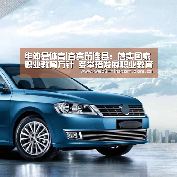 华体会体育|宜宾筠连县：落实国家职业教育方针　多举措发展职业教育