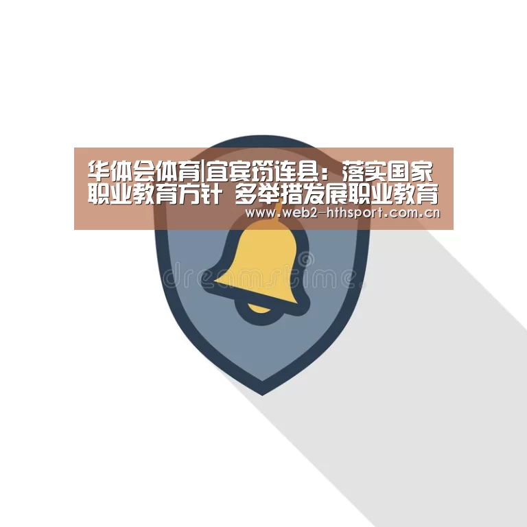 华体会体育|宜宾筠连县:落实国家职业教育方针 多举措发展职业教育(图3) 华体会体育
